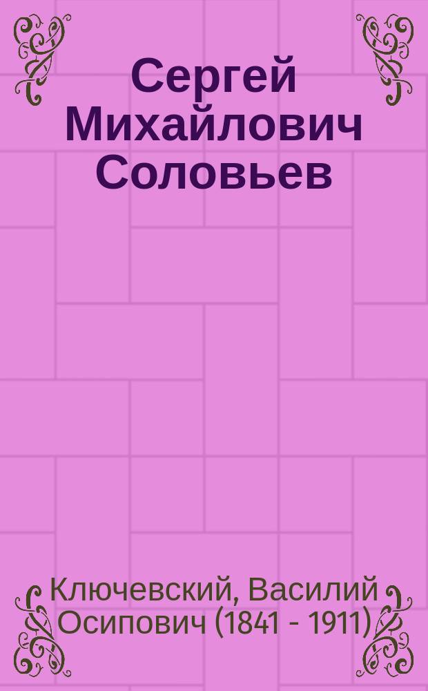 Сергей Михайлович Соловьев : (Ум. 14 окт. 1879 г.)