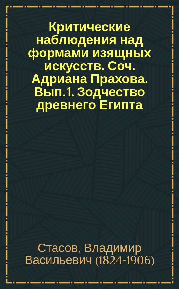 Критические наблюдения над формами изящных искусств. Соч. Адриана Прахова. Вып. 1. Зодчество древнего Египта. СПб. 1880 : Рец.