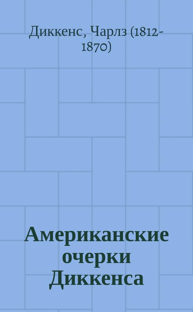 Американские очерки Диккенса : (Пер. с англ.)