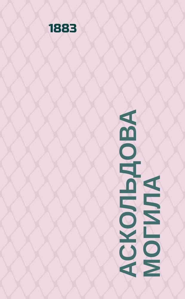 Аскольдова могила : Опера Верстовского в 4-х д., в концертном исполнении лит.-муз. о-ва "Ладо". 27 марта 1883 г. : Либретто