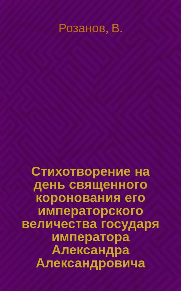 Стихотворение на день священного коронования его императорского величества государя императора Александра Александровича, царя и отца русского народа