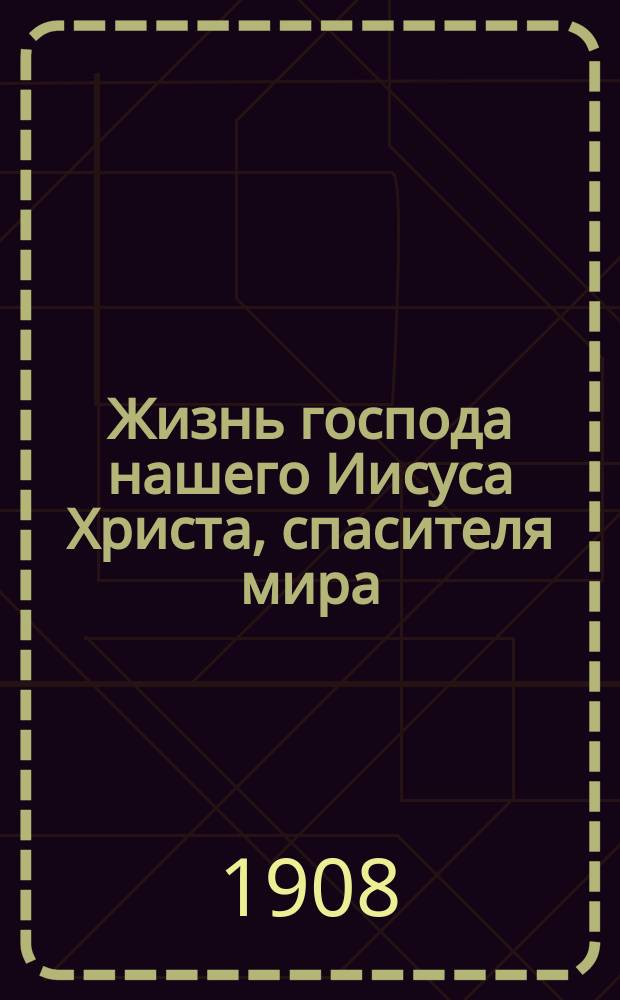 Жизнь господа нашего Иисуса Христа, спасителя мира : Настольная книга для семьи и школы