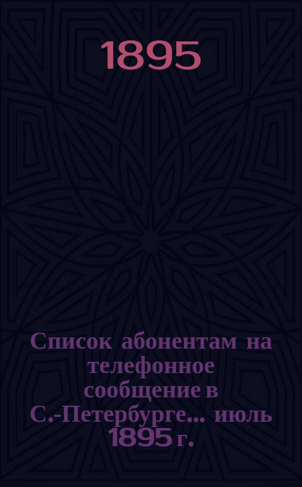 Список абонентам на телефонное сообщение в С.-Петербурге... ... июль 1895 г.