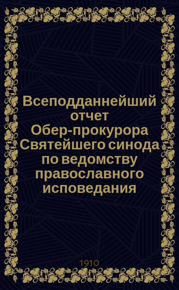 Всеподданнейший отчет Обер-прокурора Святейшего синода по ведомству православного исповедания... ... за 1905-1907 годы