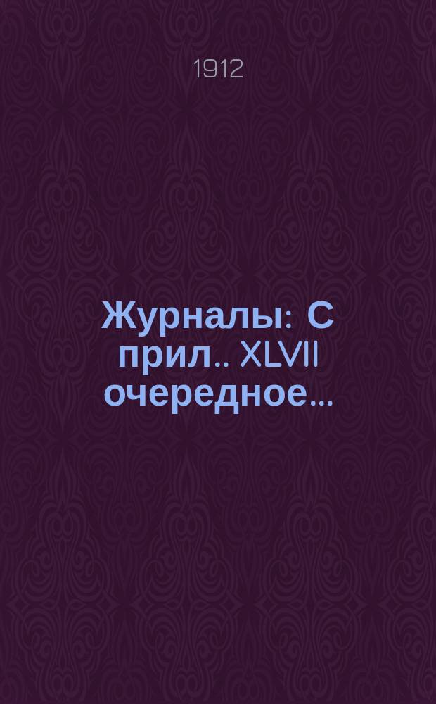 [Журналы : С прил.]. XLVII очередное...