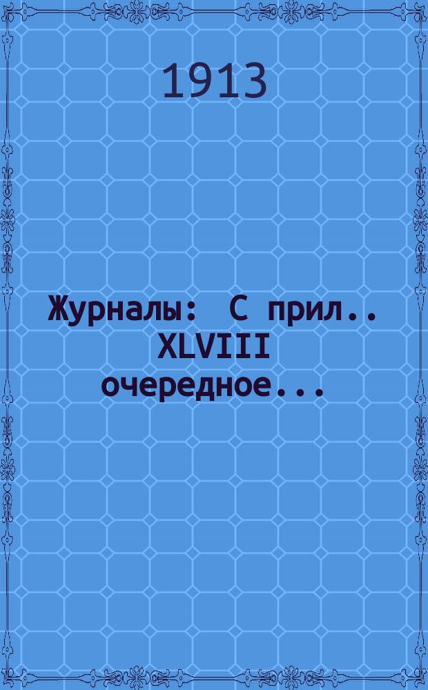 [Журналы : С прил.]. XLVIII очередное...