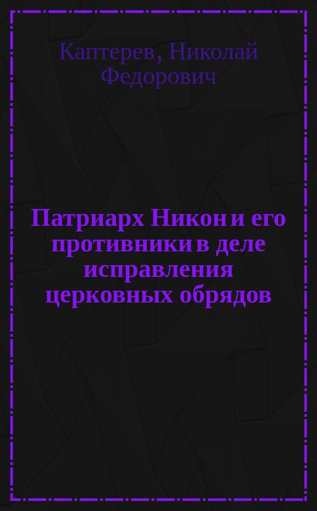Патриарх Никон и его противники в деле исправления церковных обрядов