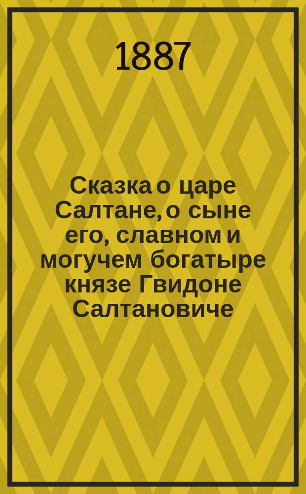 Сказка о царе Салтане, о сыне его, славном и могучем богатыре князе Гвидоне Салтановиче, и прекрасной царевне Лебеди