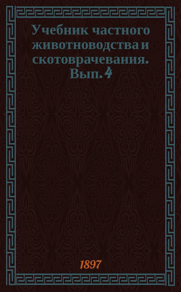 Учебник частного животноводства и скотоврачевания. Вып. 4 : ...Крупный рогатый скот