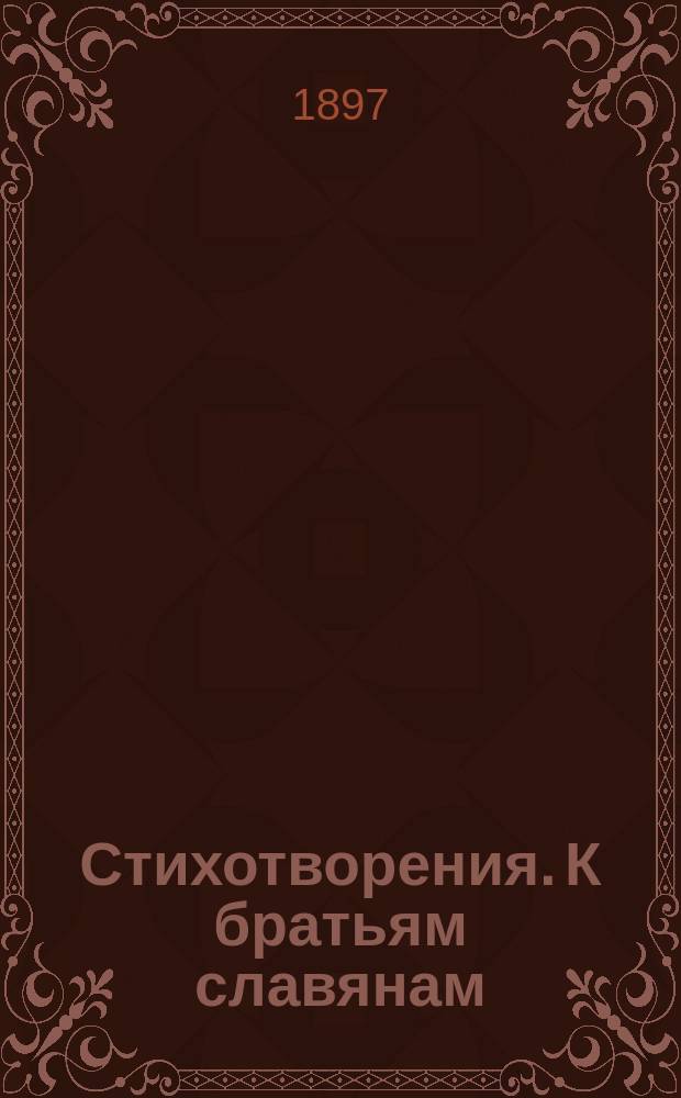 [Стихотворения]. К братьям славянам : К братьям славянам