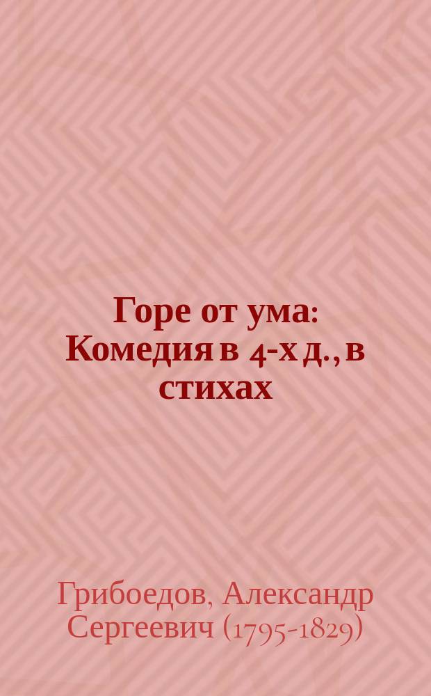...Горе от ума : Комедия в 4-х д., в стихах : С портр. и биографией Грибоедова