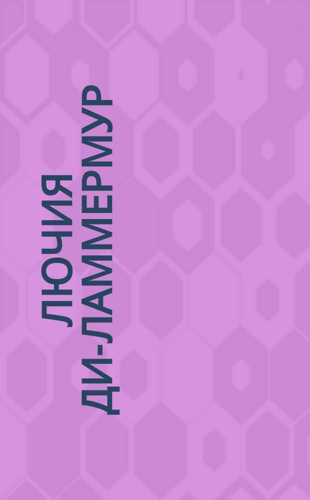 Лючия ди-Ламмермур : Опера в 3-х д. (6 карт.), муз. Доницетти : Либретто