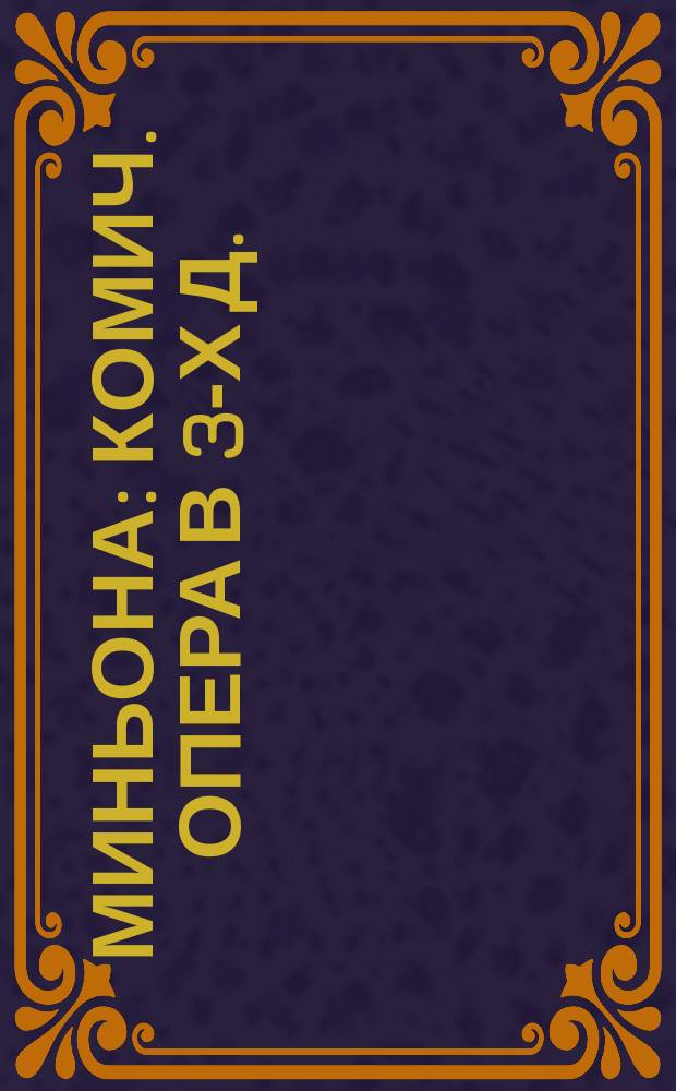 Миньона : Комич. опера в 3-х д. : Краткое либретто