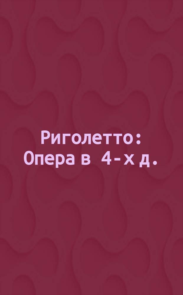 Риголетто : Опера в 4-х д. : Краткое либретто