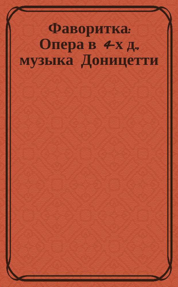 Фаворитка : Опера в 4-х д., музыка Доницетти : Краткое либретто