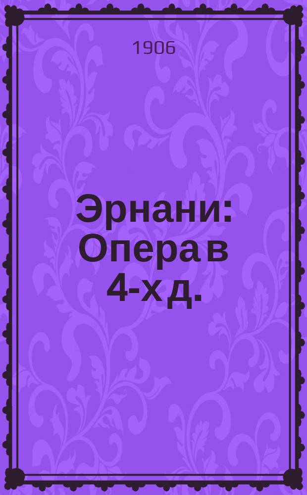 Эрнани : Опера в 4-х д. : Краткое либретто