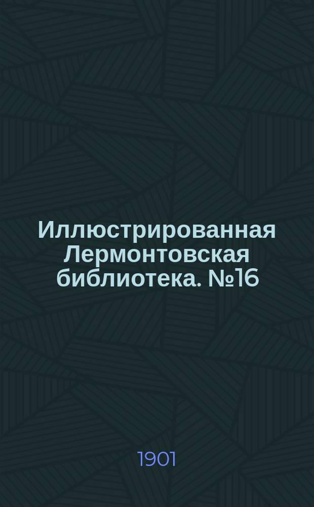 Иллюстрированная Лермонтовская библиотека. № 16 : ...Герой нашего времени