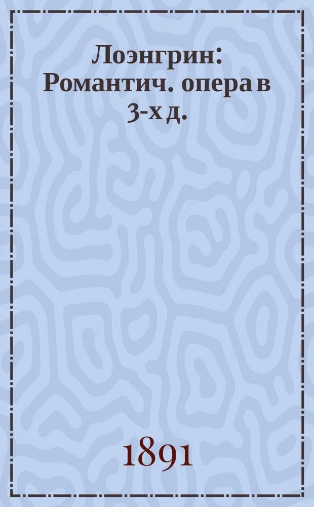 Лоэнгрин : Романтич. опера в 3-х д. : Краткое содерж. оперы