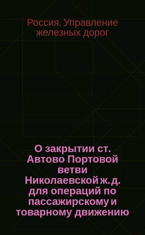 О закрытии ст. Автово Портовой ветви Николаевской ж. д. для операций по пассажирскому и товарному движению : Соображения : В Совет по железнодорожным делам