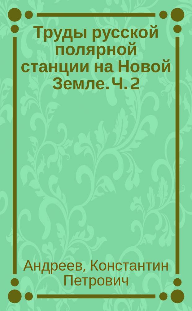 Труды русской полярной станции на Новой Земле. Ч. 2 : Метеорологические наблюдения