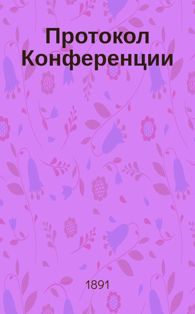 Протокол Конференции : Франкфурт на Майне. 24-27 июля / 5-8 авг. 1891 г