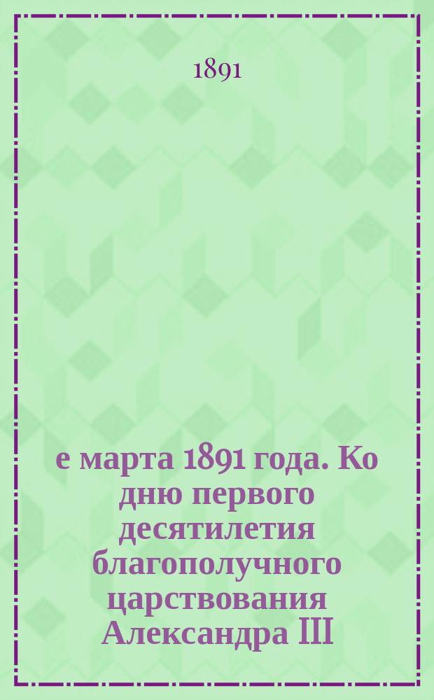 2-е марта 1891 года. Ко дню первого десятилетия благополучного царствования Александра III, императора и самодержца всероссийского : патриотические стихотворения Константина Шишло