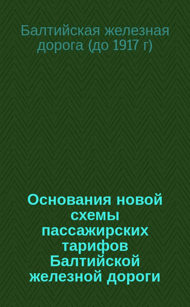 Основания новой схемы пассажирских тарифов Балтийской железной дороги : В Комиссию по пересмотру и урегулированию пассажирских тарифов