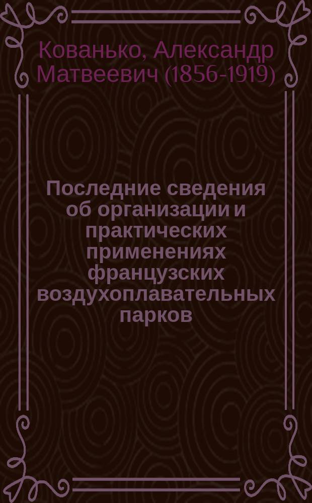 Последние сведения об организации и практических применениях французских воздухоплавательных парков : Доклад А.М. Кованько в VII Отд. И. Р. Т. О., 17 дек. 1891 г