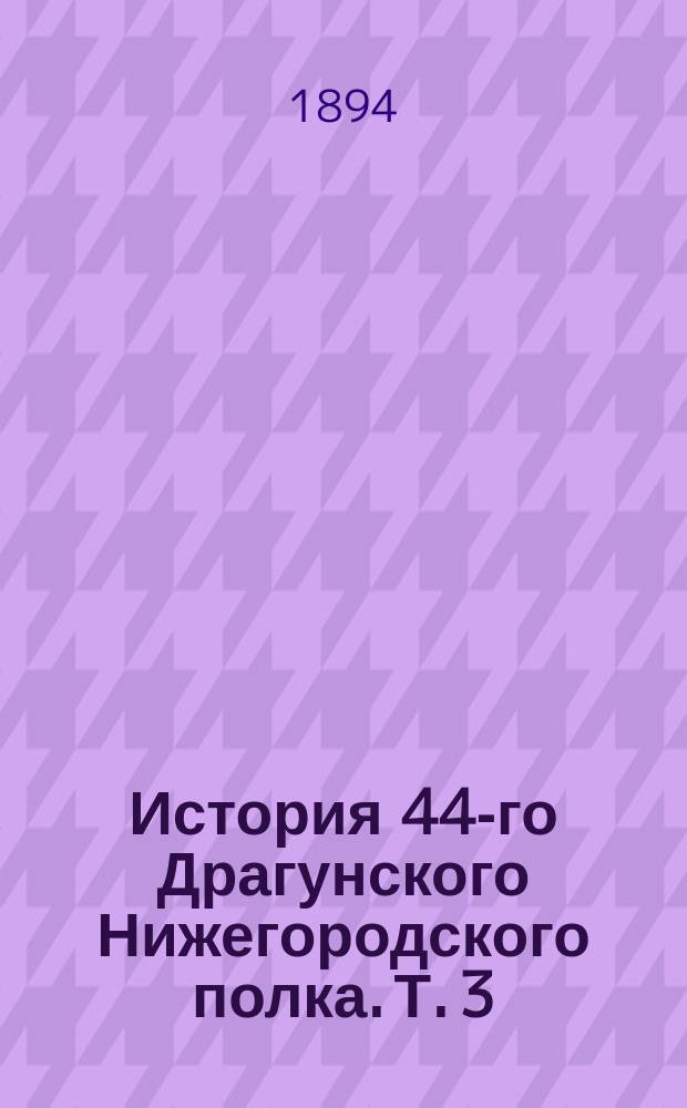 История 44-го Драгунского Нижегородского полка. Т. 3