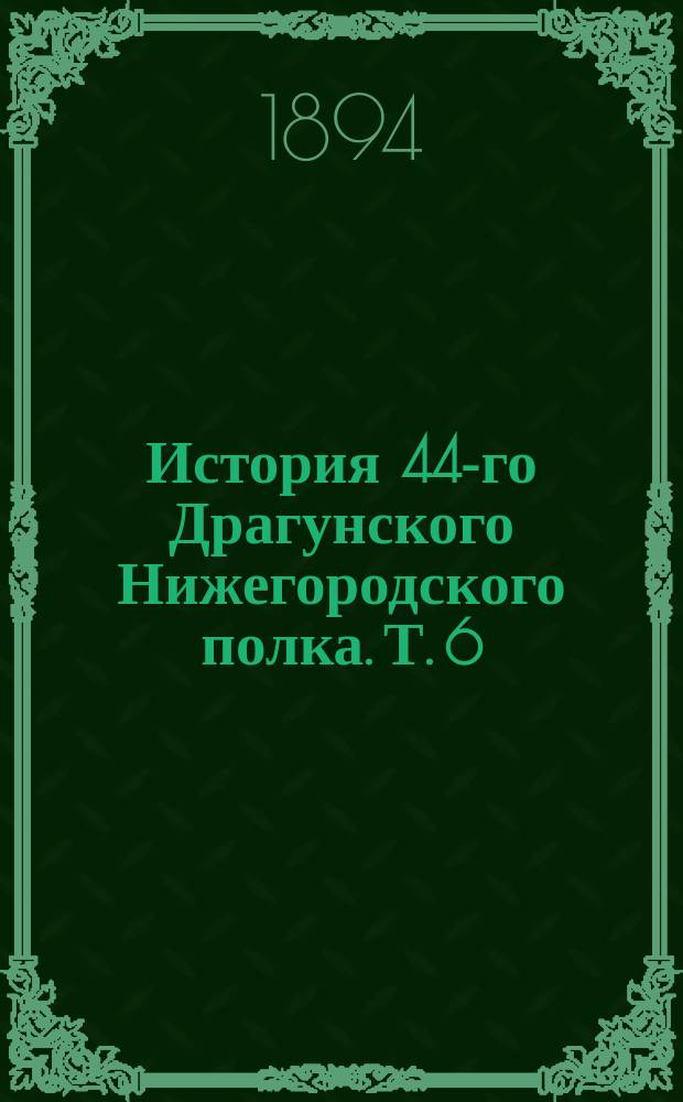 История 44-го Драгунского Нижегородского полка. Т. 6