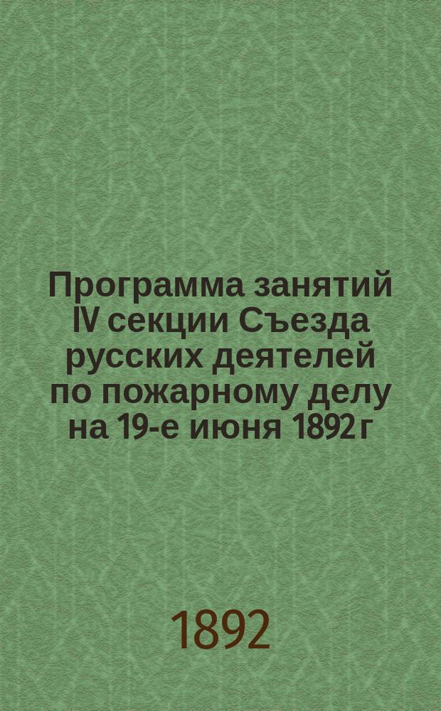 Программа занятий IV секции Съезда русских деятелей по пожарному делу на 19-е июня 1892 г.