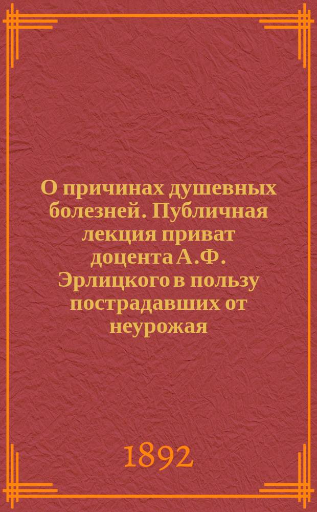 О причинах душевных болезней. Публичная лекция приват доцента А.Ф. Эрлицкого в пользу пострадавших от неурожая. Спб., 1892 г. : Рец