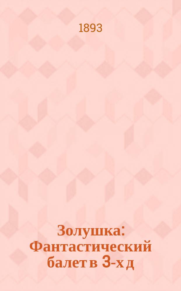 Золушка : Фантастический балет в 3-х д