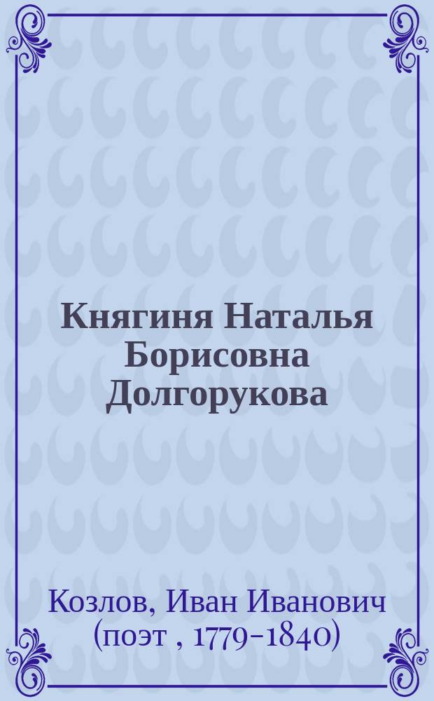 Княгиня Наталья Борисовна Долгорукова : Повесть в стихах : (Посвящено В.А. Жуковскому)