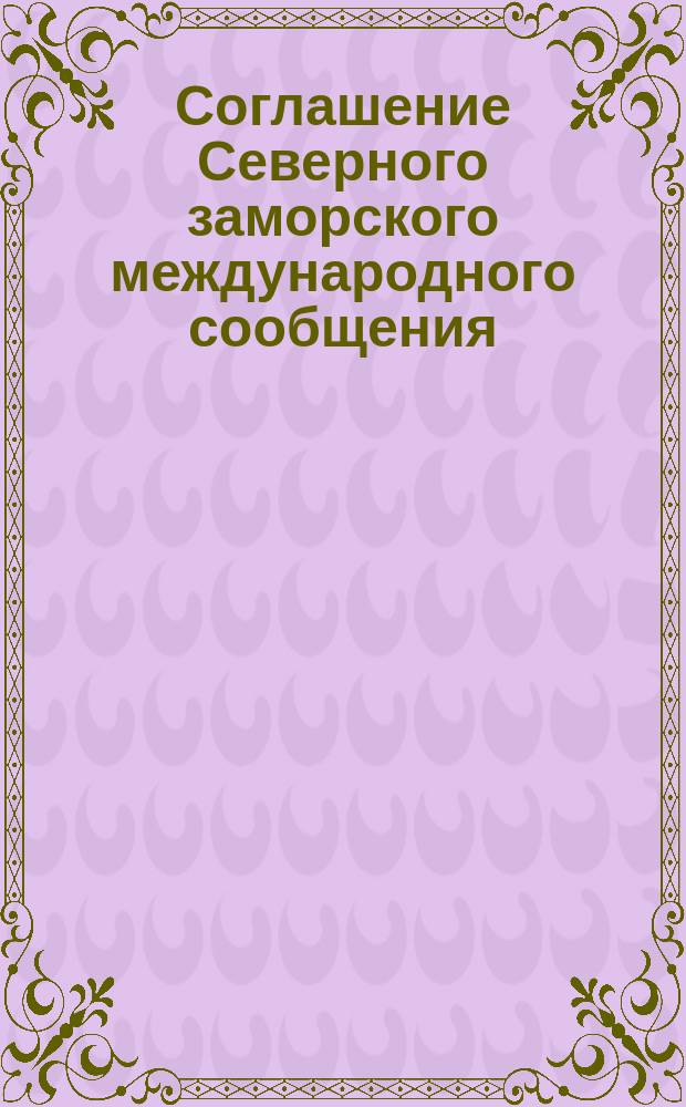Соглашение Северного заморского международного сообщения : Утв. ... 3 марта 1893 г