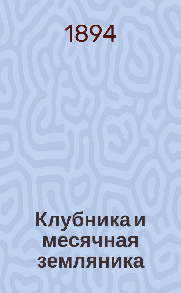 Клубника и месячная земляника : С 19 рис., сделанными с натуры автором