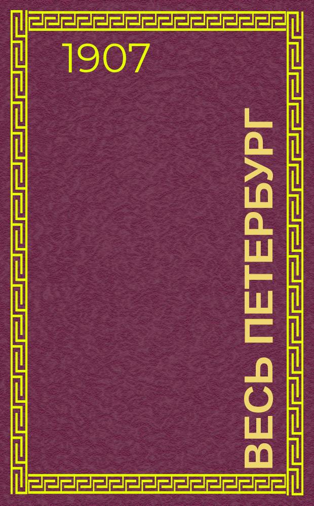 Весь Петербург : Адресная и справочная книга г. Санкт-Петербурга на... ... на 1907 год