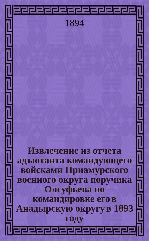Извлечение из отчета адъютанта командующего войсками Приамурского военного округа поручика Олсуфьева по командировке его в Анадырскую округу в 1893 году : [1-2]. [2]