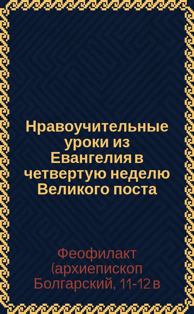 Нравоучительные уроки из Евангелия в четвертую неделю Великого поста (Ев. Мар. 9. 17-31) : Из творений Блаж. Феофилакта и Св. Иоанна Златоуста