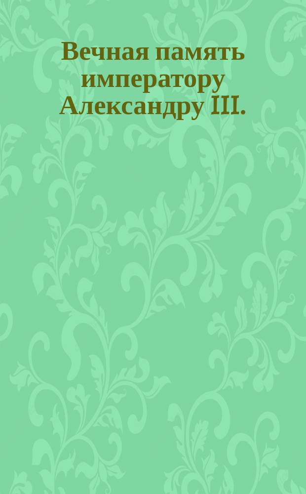 Вечная память императору Александру III. (20 окт. 1895 г.)