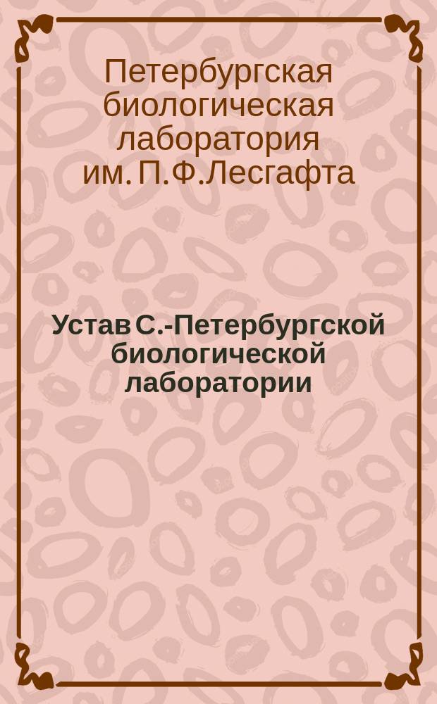Устав С.-Петербургской биологической лаборатории : Утв. 4 ноября 1894 г.