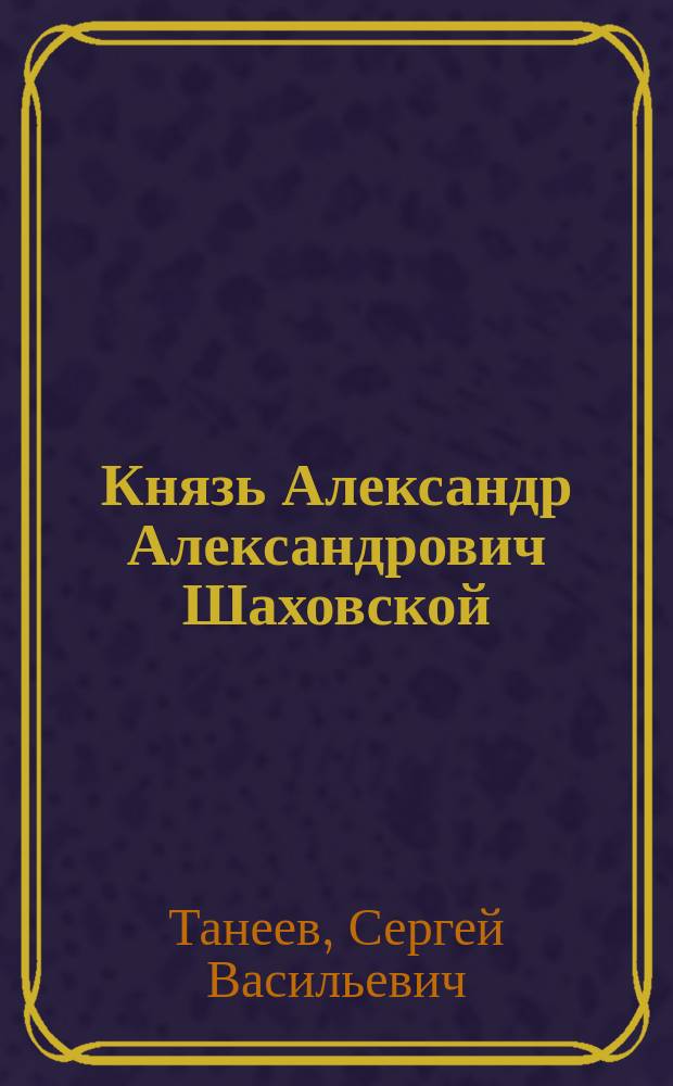 Князь Александр Александрович Шаховской : (Из истории русского театра)