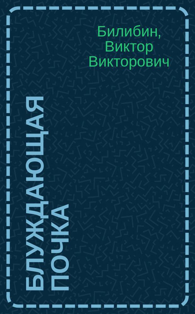 Блуждающая почка : Комедия-шутка в 1-м д