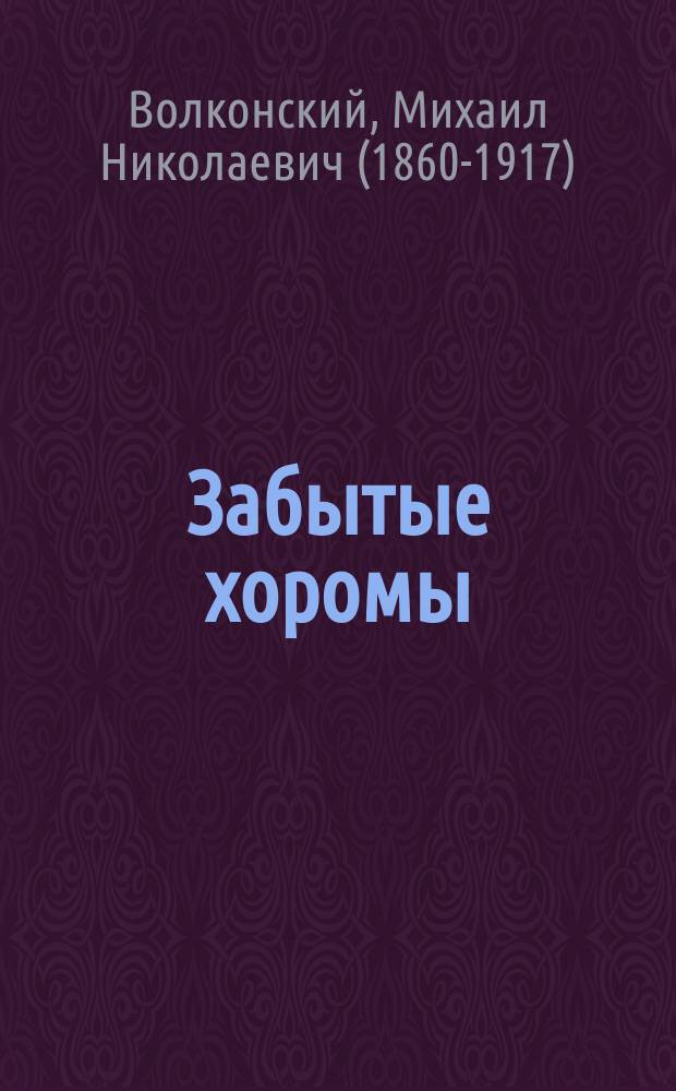 Забытые хоромы : Историч. роман кн. М.Н. Волконского