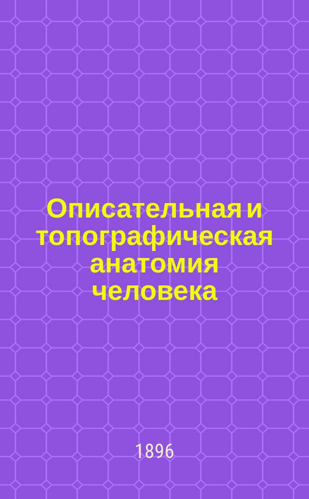 Описательная и топографическая анатомия человека : Атлас С 600 резанными на дереве рис. Кн. 1 : I. Кости, сочленения, связки ; II. Мышцы, фасции ; III. Органы чувств
