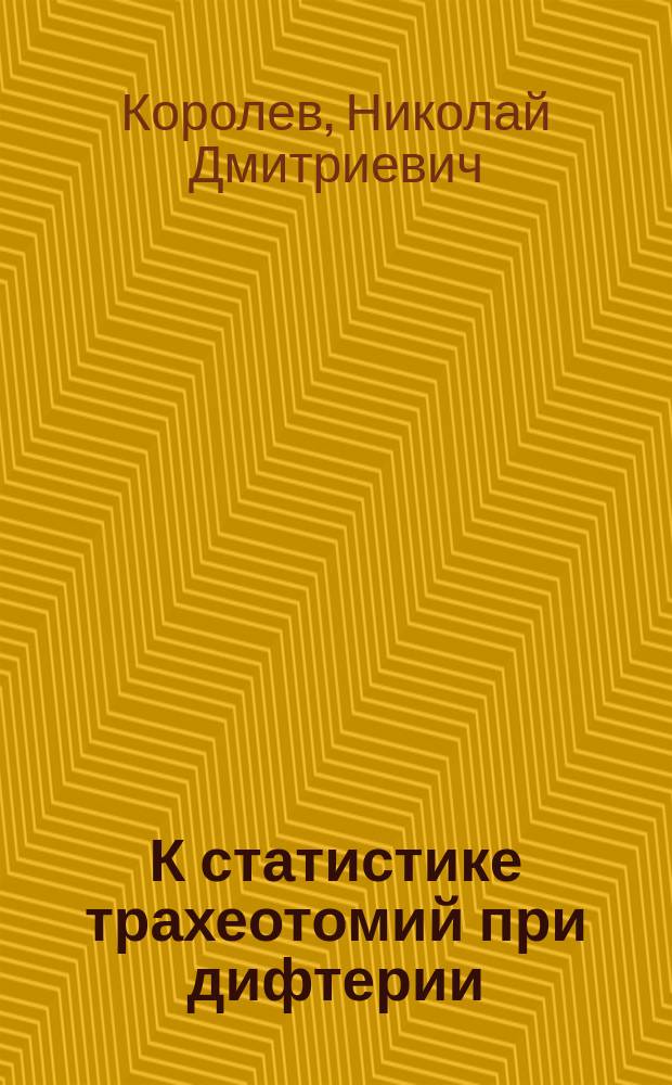 К статистике трахеотомий при дифтерии : (По материалам Детск. больницы св. Владимира в Москве)