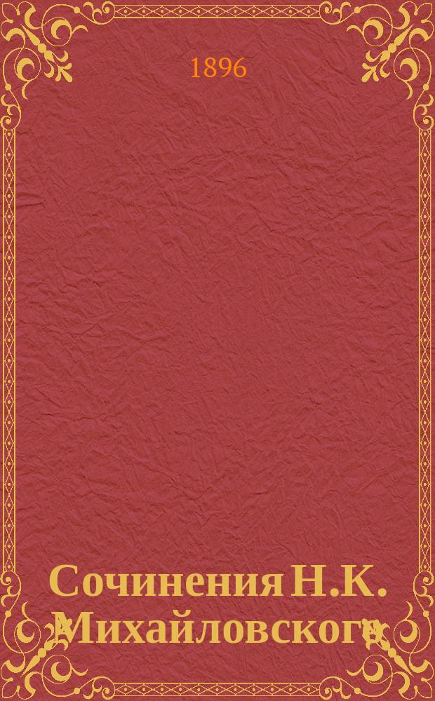 Сочинения Н.К. Михайловского : Т. 1-6. Т. 1 : 1) Предисловие ; 2) Что такое прогресс? ; 3) Теория Дарвина и общественная наука ; 4) Аналогический метод в общественной науке ; 5) Дарвинизм и оперетки Оффенбаха ; 6) Борьба за индивидуальность ; 7) Вольница и подвижники ; 8) Из литературных и журнальных заметок 1872 и 1873 г.г.