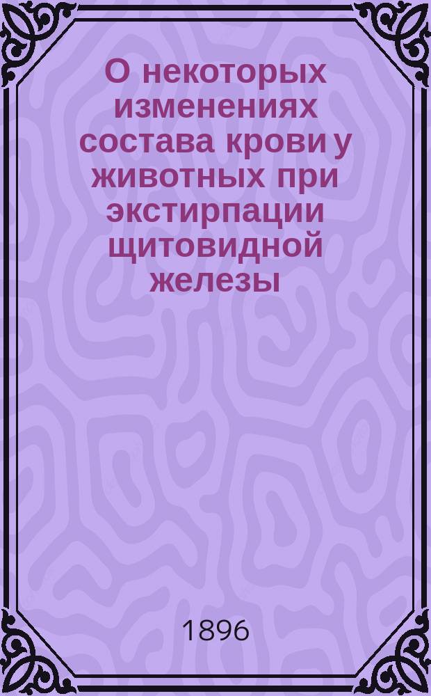 О некоторых изменениях состава крови у животных при экстирпации щитовидной железы : (Предварит. сообщ.)
