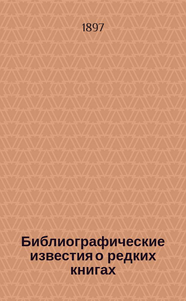 Библиографические известия о редких книгах