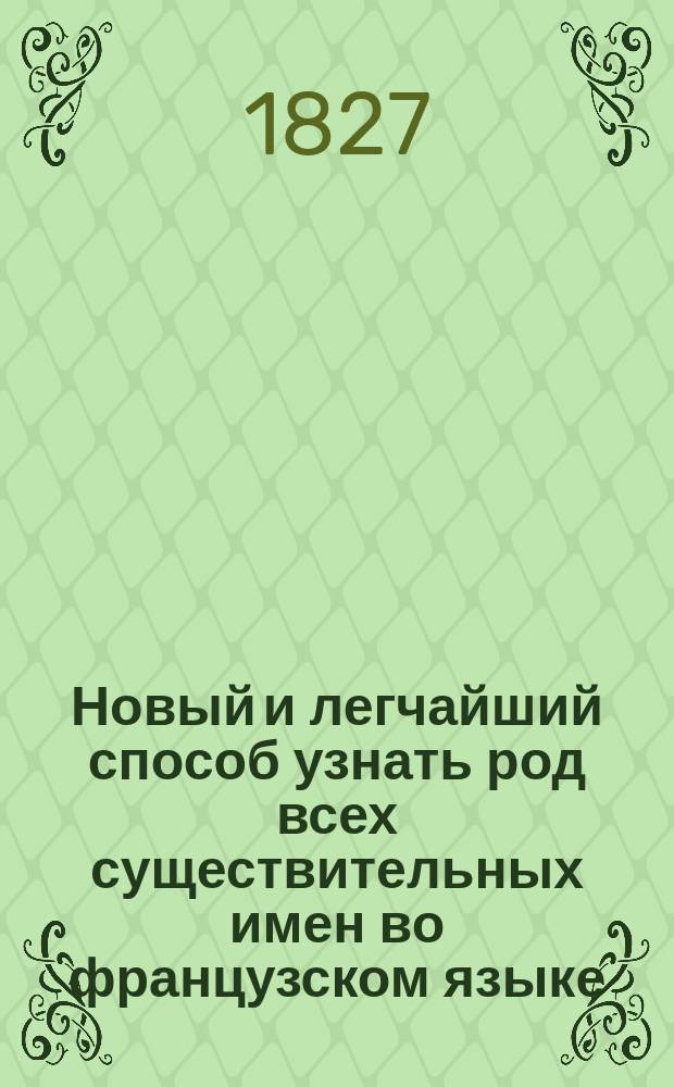 Новый и легчайший способ узнать род всех существительных имен во французском языке, изложенный в шести баснях